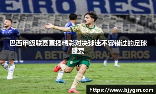 巴西甲级联赛直播精彩对决球迷不容错过的足球盛宴