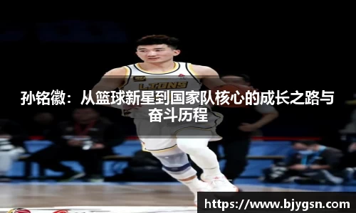 孙铭徽：从篮球新星到国家队核心的成长之路与奋斗历程